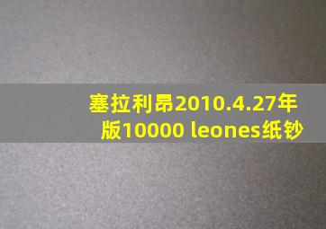 塞拉利昂2010.4.27年版10000 leones纸钞